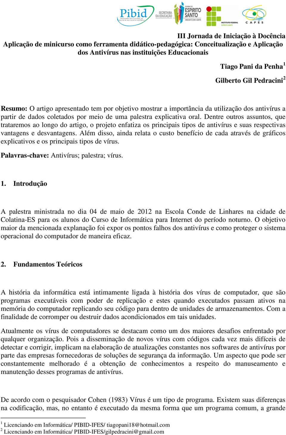 Dentre outros assuntos, que trataremos ao longo do artigo, o projeto enfatiza os principais tipos de antivírus e suas respectivas vantagens e desvantagens.