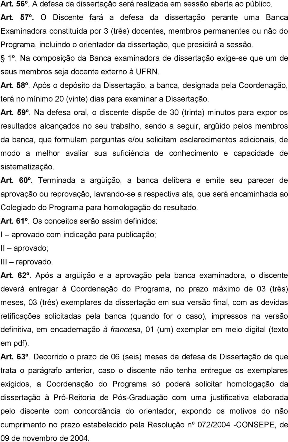 sessão. 1º. Na composição da Banca examinadora de dissertação exige-se que um de seus membros seja docente externo à UFRN. Art. 58º.