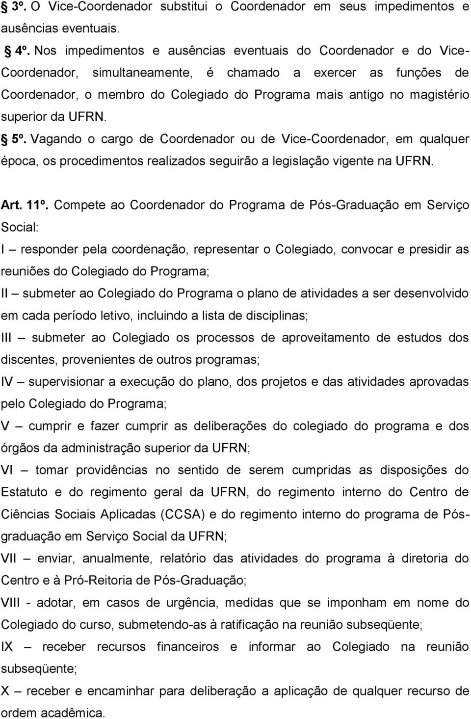 magistério superior da UFRN. 5º. Vagando o cargo de Coordenador ou de Vice-Coordenador, em qualquer época, os procedimentos realizados seguirão a legislação vigente na UFRN. Art. 11º.