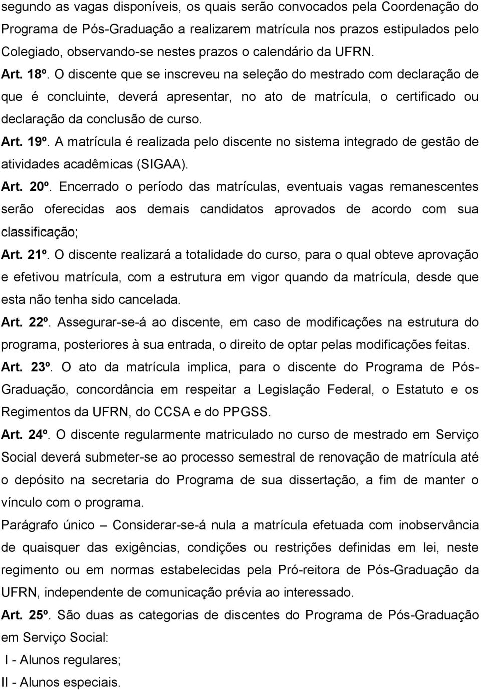 O discente que se inscreveu na seleção do mestrado com declaração de que é concluinte, deverá apresentar, no ato de matrícula, o certificado ou declaração da conclusão de curso. Art. 19º.