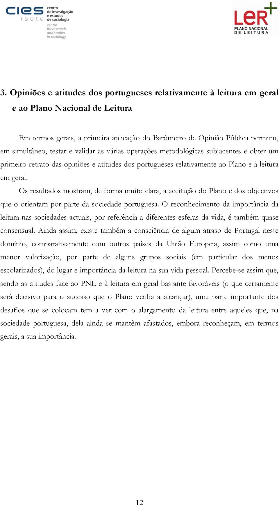 Os resultados mostram, de forma muito clara, a aceitação do Plano e dos objectivos que o orientam por parte da sociedade portuguesa.