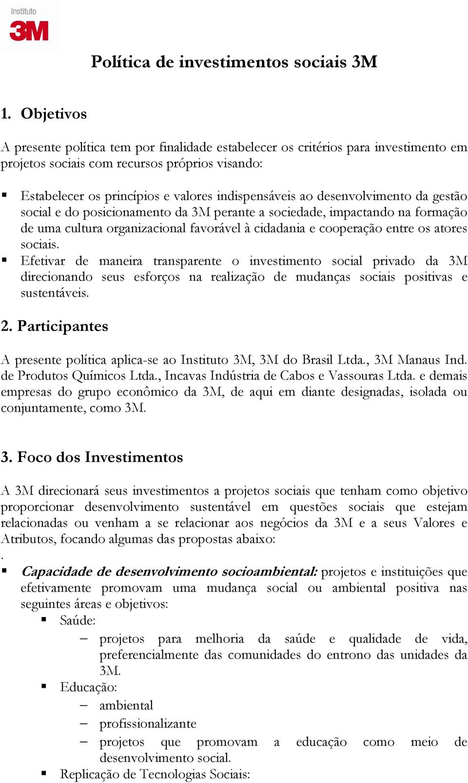 desenvolvimento da gestão social e do posicionamento da 3M perante a sociedade, impactando na formação de uma cultura organizacional favorável à cidadania e cooperação entre os atores sociais.