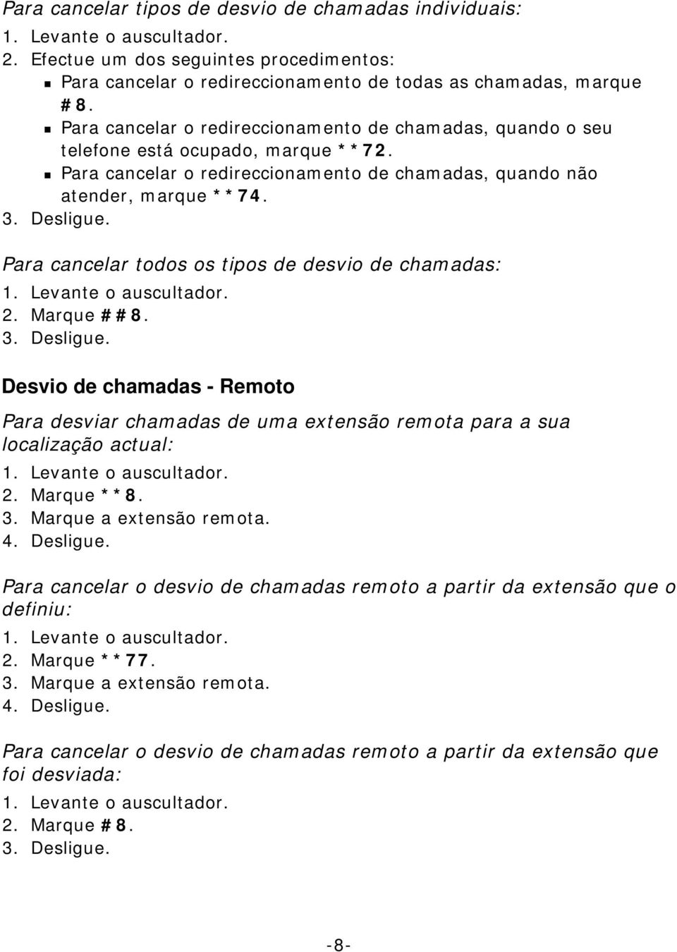 Para cancelar todos os tipos de desvio de chamadas: 2. Marque ##8. 3. Desligue. Desvio de chamadas - Remoto Para desviar chamadas de uma extensão remota para a sua localização actual: 2. Marque **8.