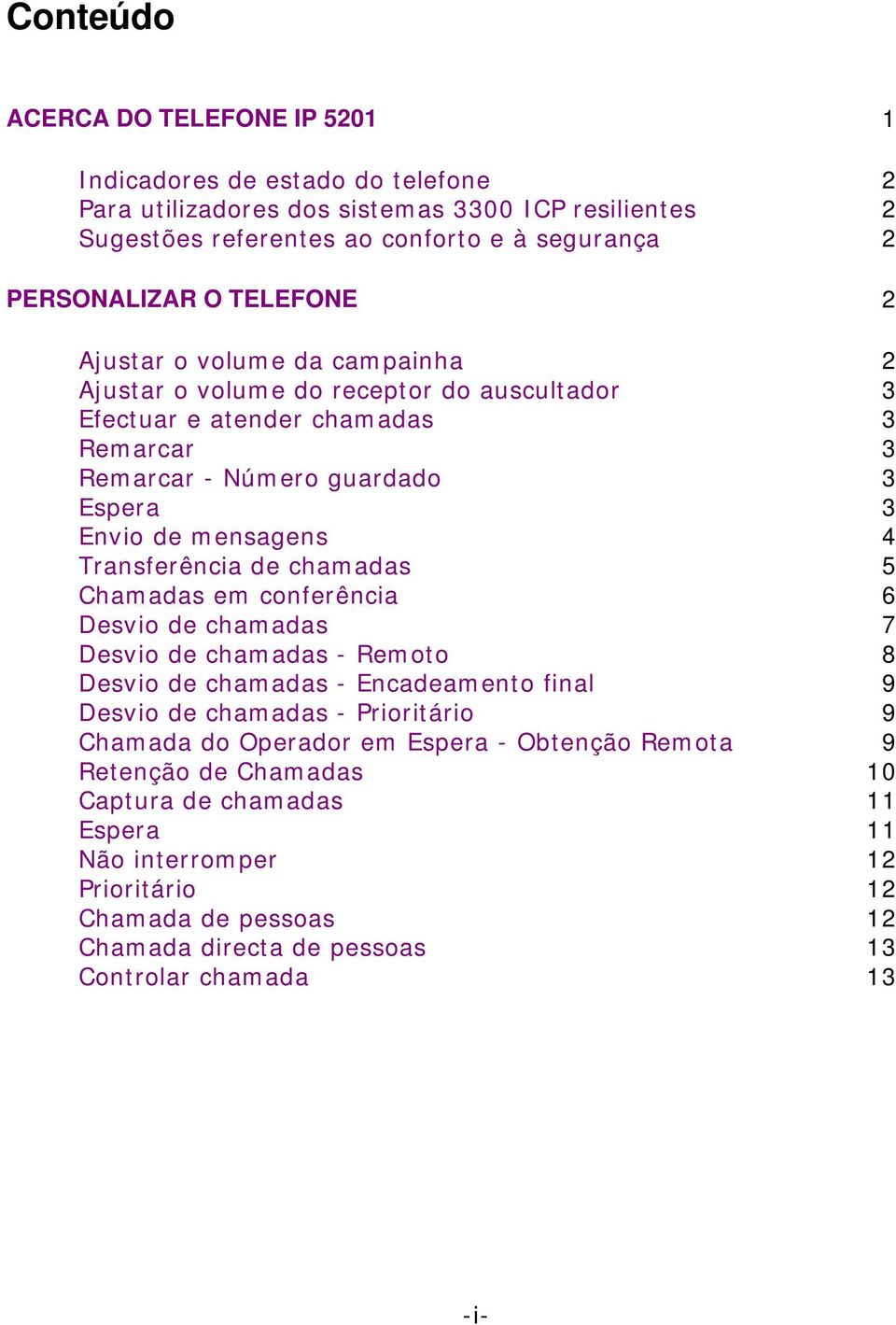 Transferência de chamadas 5 Chamadas em conferência 6 Desvio de chamadas 7 Desvio de chamadas - Remoto 8 Desvio de chamadas - Encadeamento final 9 Desvio de chamadas - Prioritário 9 Chamada do