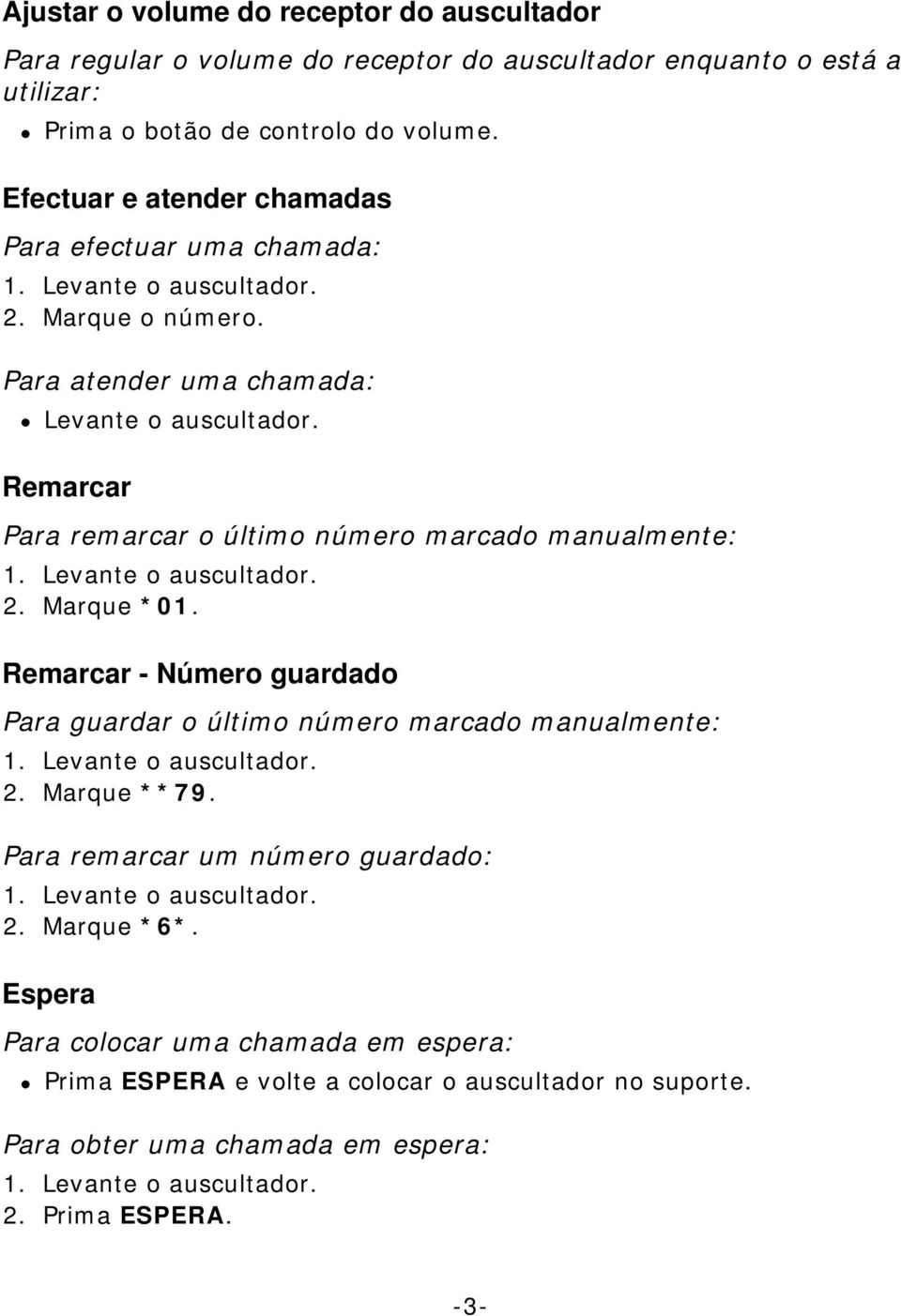 Remarcar Para remarcar o último número marcado manualmente: 2. Marque *01. Remarcar - Número guardado Para guardar o último número marcado manualmente: 2.