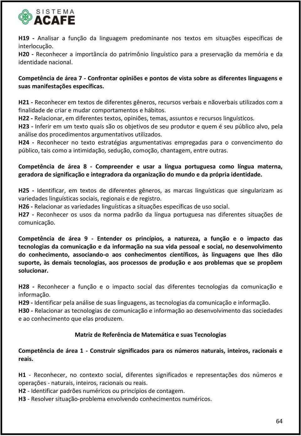 Competência de área 7 - Confrontar opiniões e pontos de vista sobre as diferentes linguagens e suas manifestações específicas.