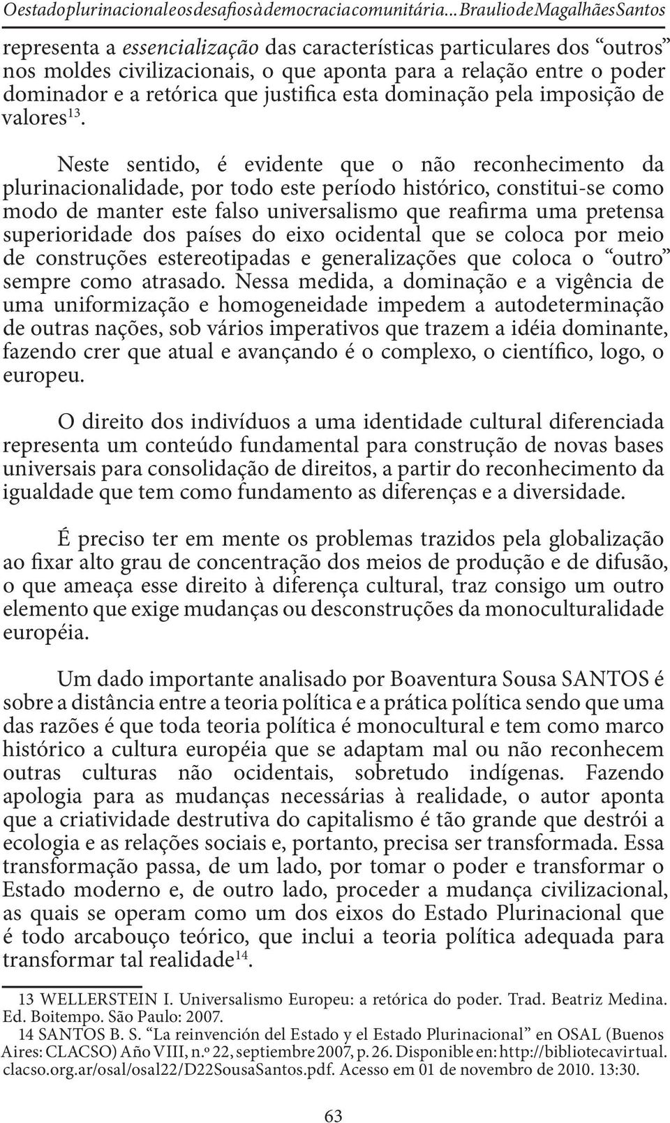 que justifica esta dominação pela imposição de valores 13.