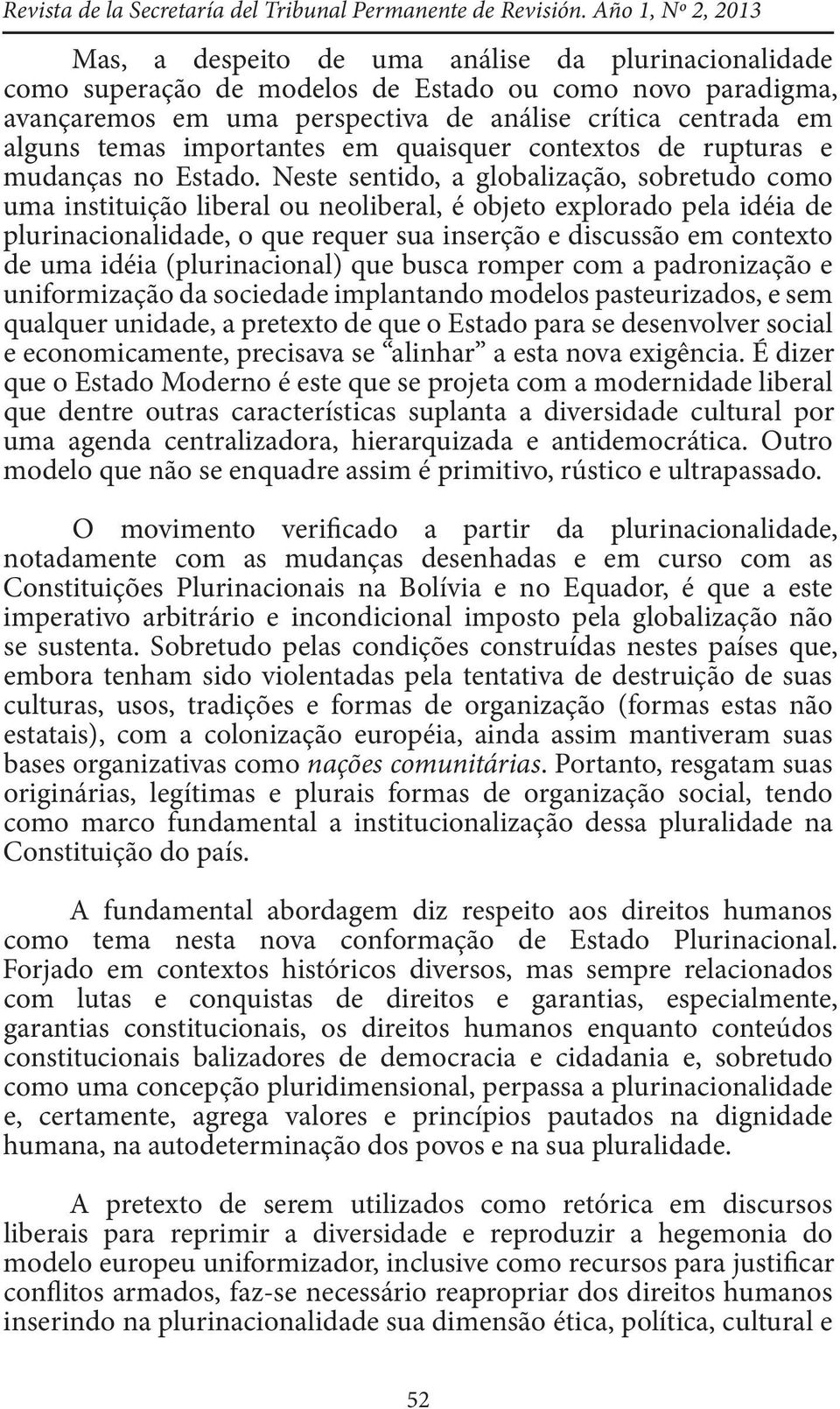 temas importantes em quaisquer contextos de rupturas e mudanças no Estado.