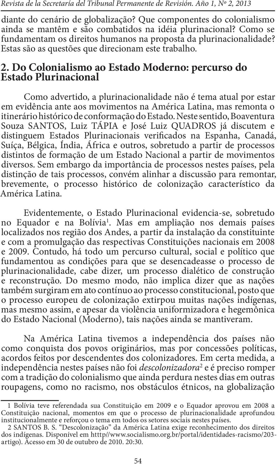 Estas são as questões que direcionam este trabalho. 2.