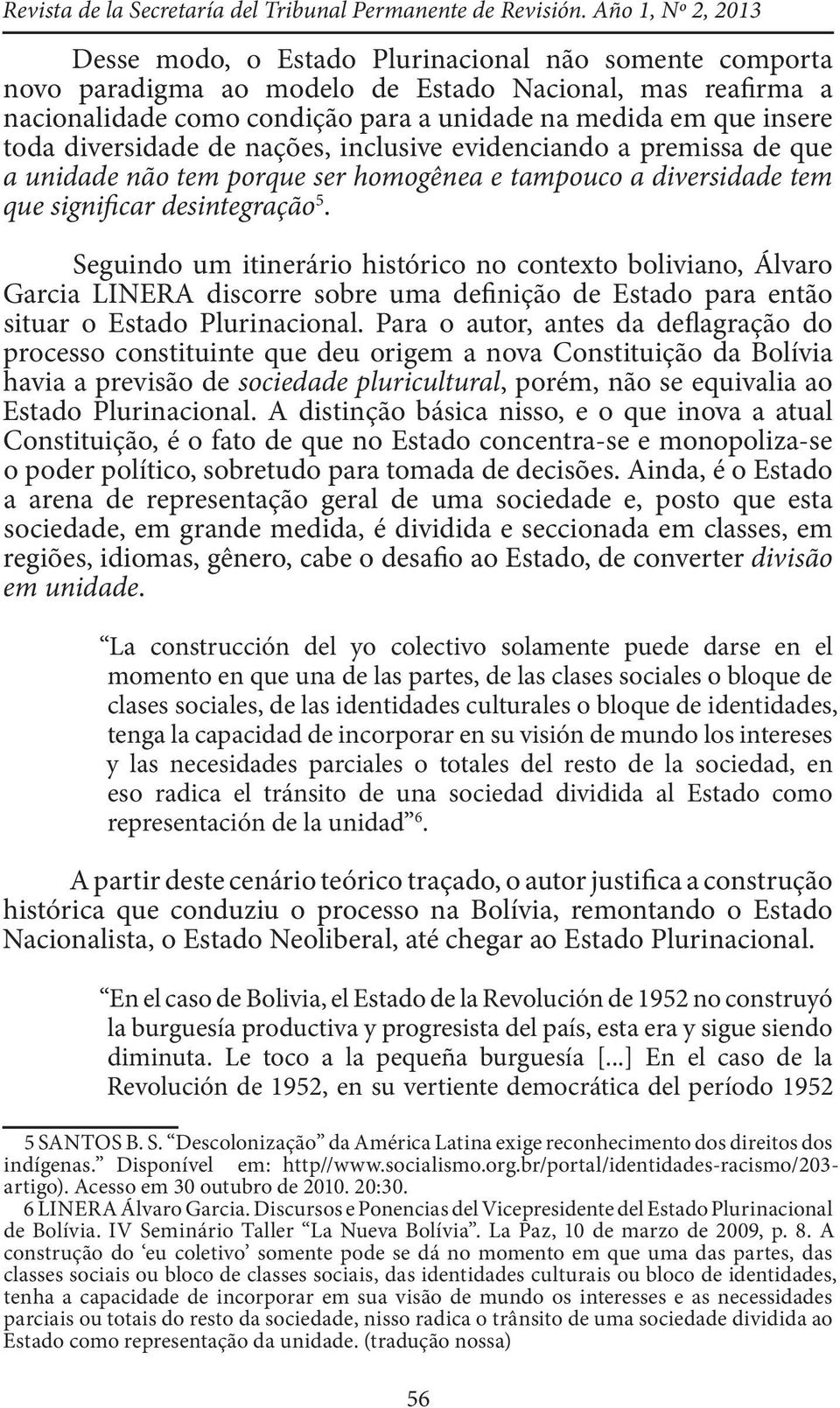 insere toda diversidade de nações, inclusive evidenciando a premissa de que a unidade não tem porque ser homogênea e tampouco a diversidade tem que significar desintegração 5.