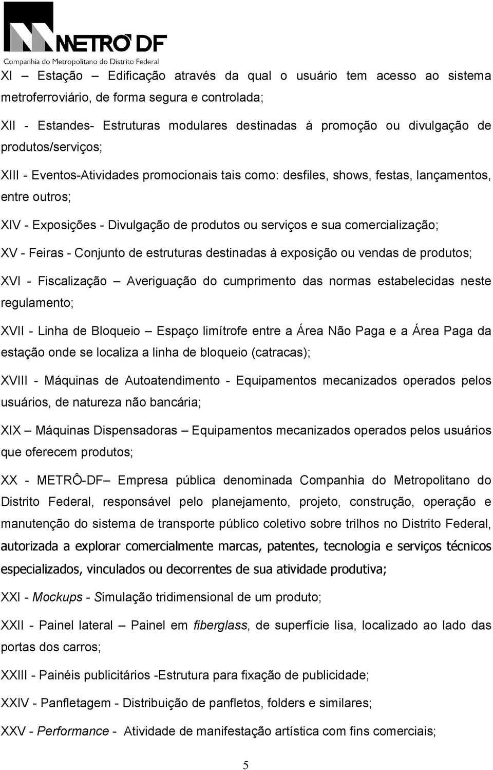 XV - Feiras - Conjunto de estruturas destinadas à exposição ou vendas de produtos; XVI - Fiscalização Averiguação do cumprimento das normas estabelecidas neste regulamento; XVII - Linha de Bloqueio