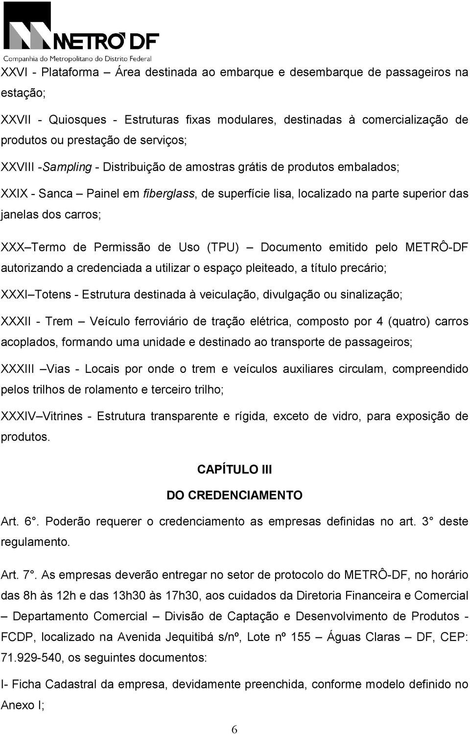 Termo de Permissão de Uso (TPU) Documento emitido pelo METRÔ-DF autorizando a credenciada a utilizar o espaço pleiteado, a título precário; XXXI Totens - Estrutura destinada à veiculação, divulgação