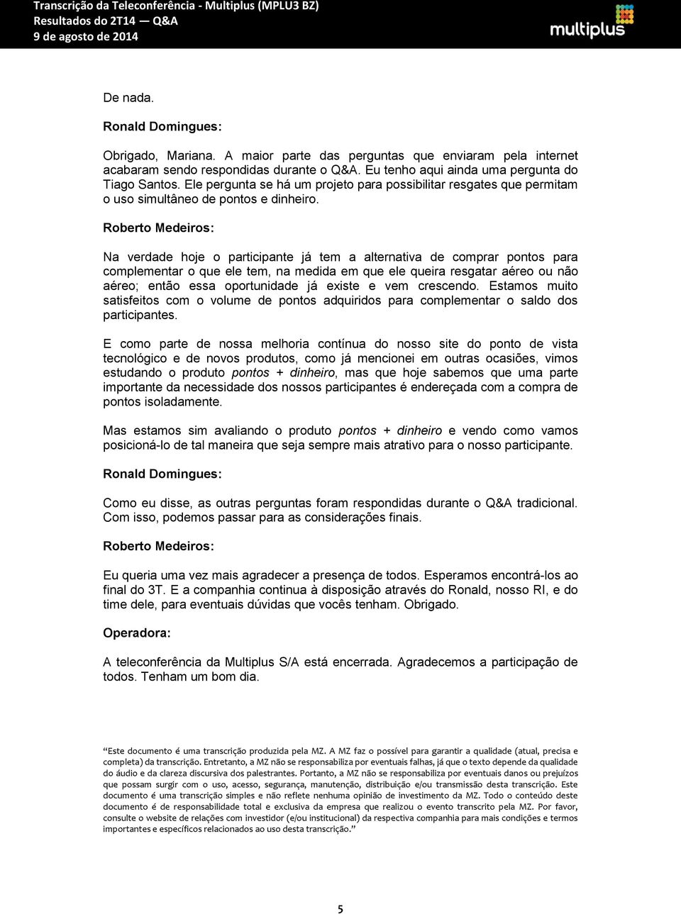 Roberto Medeiros: Na verdade hoje o participante já tem a alternativa de comprar pontos para complementar o que ele tem, na medida em que ele queira resgatar aéreo ou não aéreo; então essa