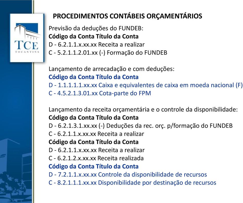 xx Cota-parte do FPM Lançamento da receita orçamentária e o controle da disponibilidade: D - 6.2.1.3.1.xx.xx (-) Deduções da rec. orç. p/formação do FUNDEB C - 6.2.1.1.x.xx.xx Receita a realizar D - 6.