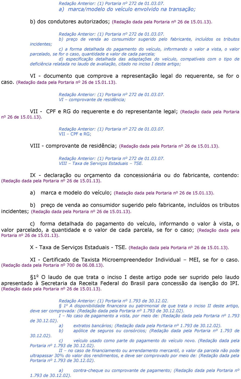 quantidade e valor de cada parcela; d) especificação detalhada das adaptações do veículo, compatíveis com o tipo de deficiência relatada no laudo de avaliação, citado no inciso I deste artigo; VI -