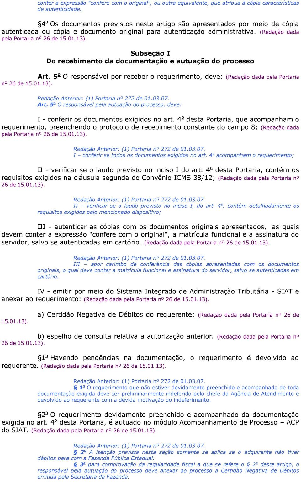 Subseção I Do recebimento da documentação e autuação do processo Art. 5 o O responsável por receber o requerimento, deve: (Redação dada pela Portaria nº 26 de 15.01.13). Art. 5 o O responsável pela autuação do processo, deve: I - conferir os documentos exigidos no art.