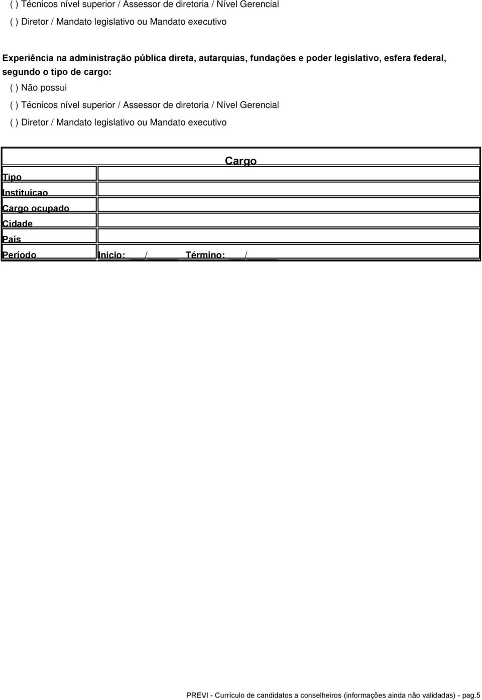 superior / Assessor de diretoria / Nível Gerencial ( ) Diretor / Mandato legislativo ou Mandato executivo Tipo Instituicao Cargo ocupado