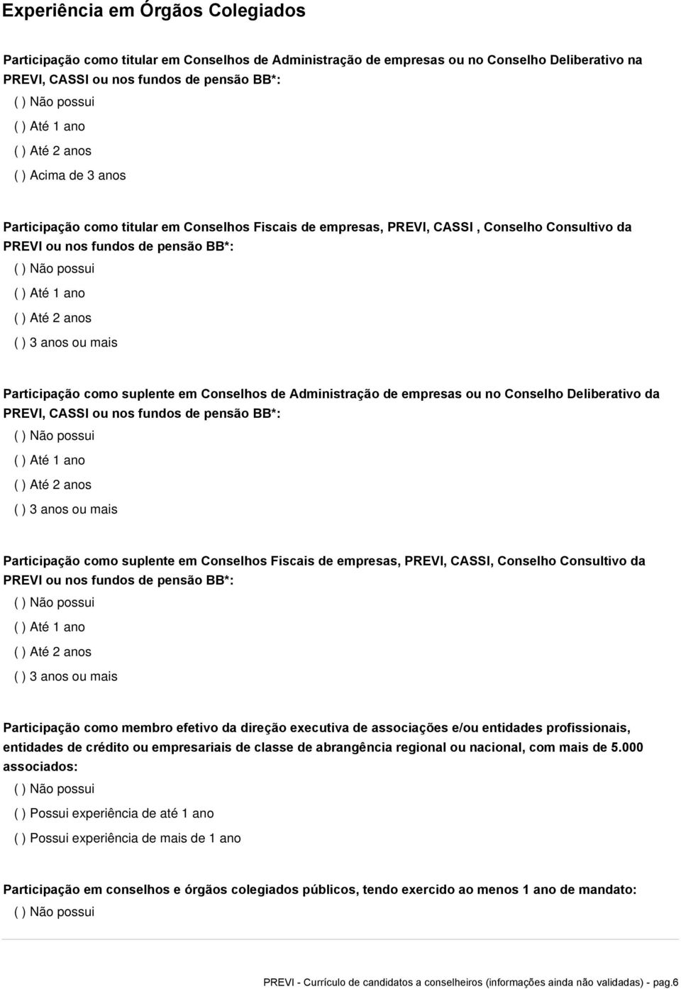 mais Participação como suplente em Conselhos de Administração de empresas ou no Conselho Deliberativo da PREVI, CASSI ou nos fundos de pensão BB*: ( ) Até 1 ano ( ) Até 2 anos ( ) 3 anos ou mais