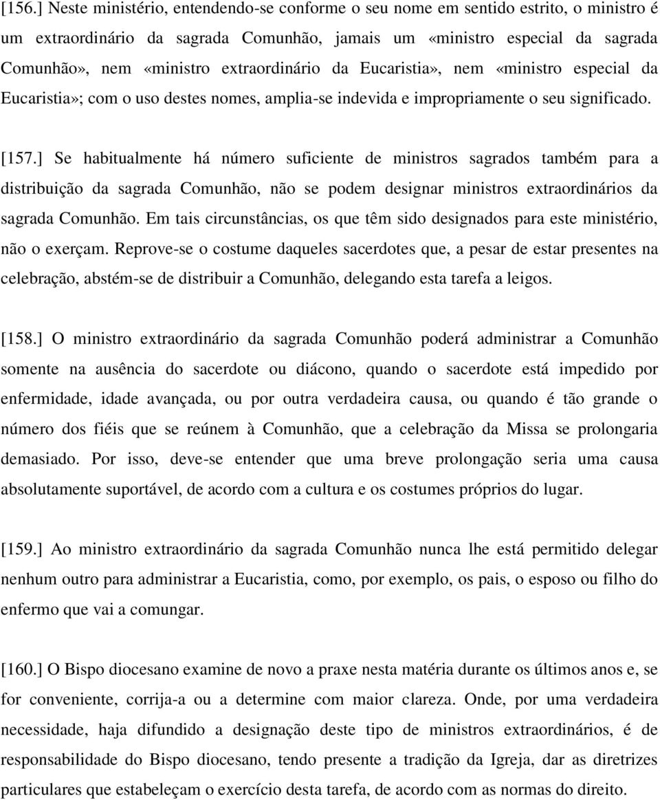 ] Se habitualmente há número suficiente de ministros sagrados também para a distribuição da sagrada Comunhão, não se podem designar ministros extraordinários da sagrada Comunhão.