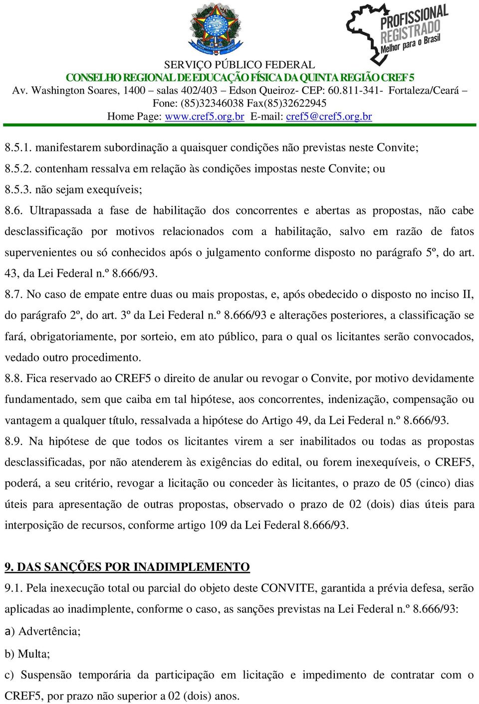 conhecidos após o julgamento conforme disposto no parágrafo 5º, do art. 43, da Lei Federal n.º 8.666/93. 8.7.