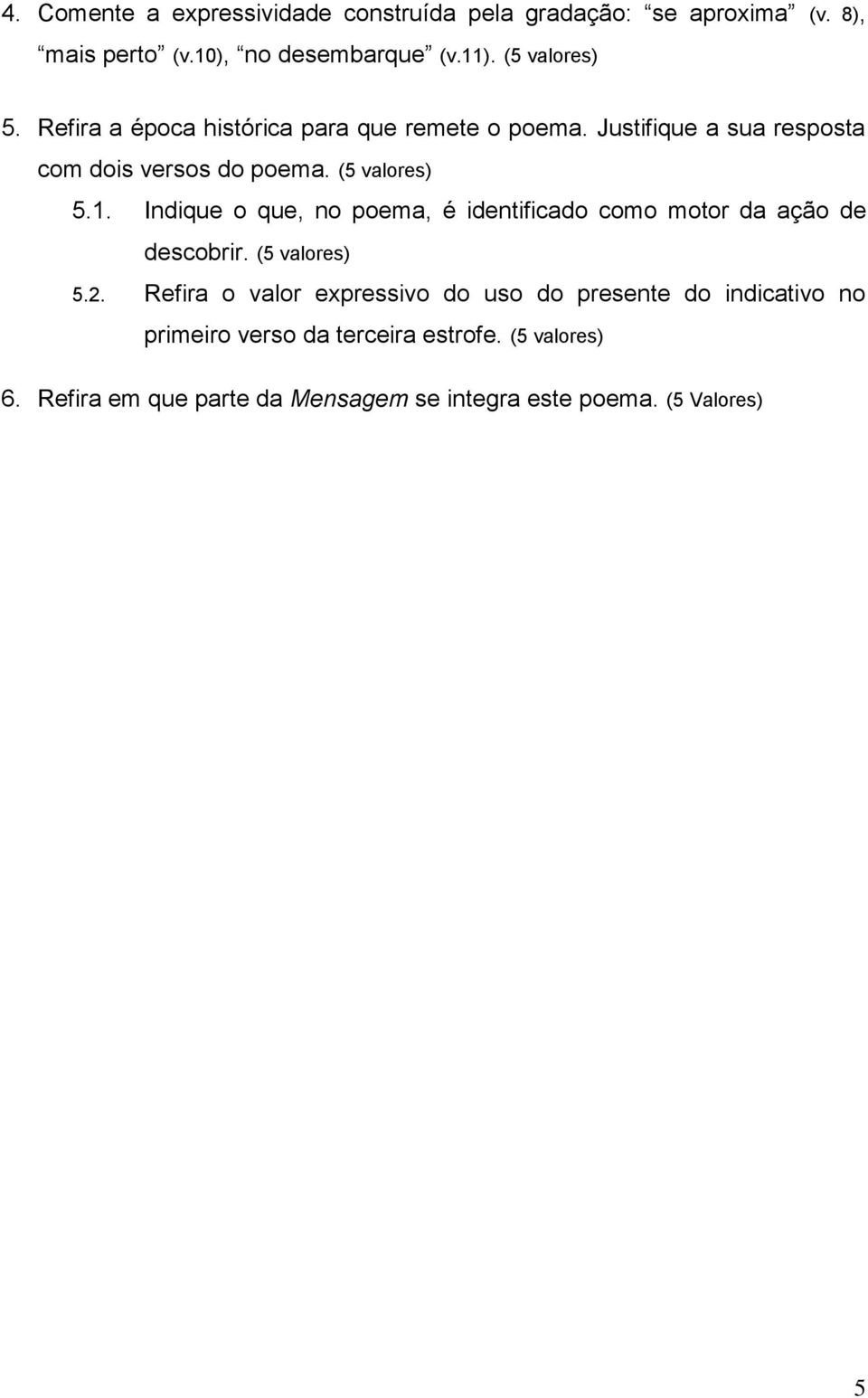 Indique o que, no poema, é identificado como motor da ação de descobrir. (5 valores) 5.2.