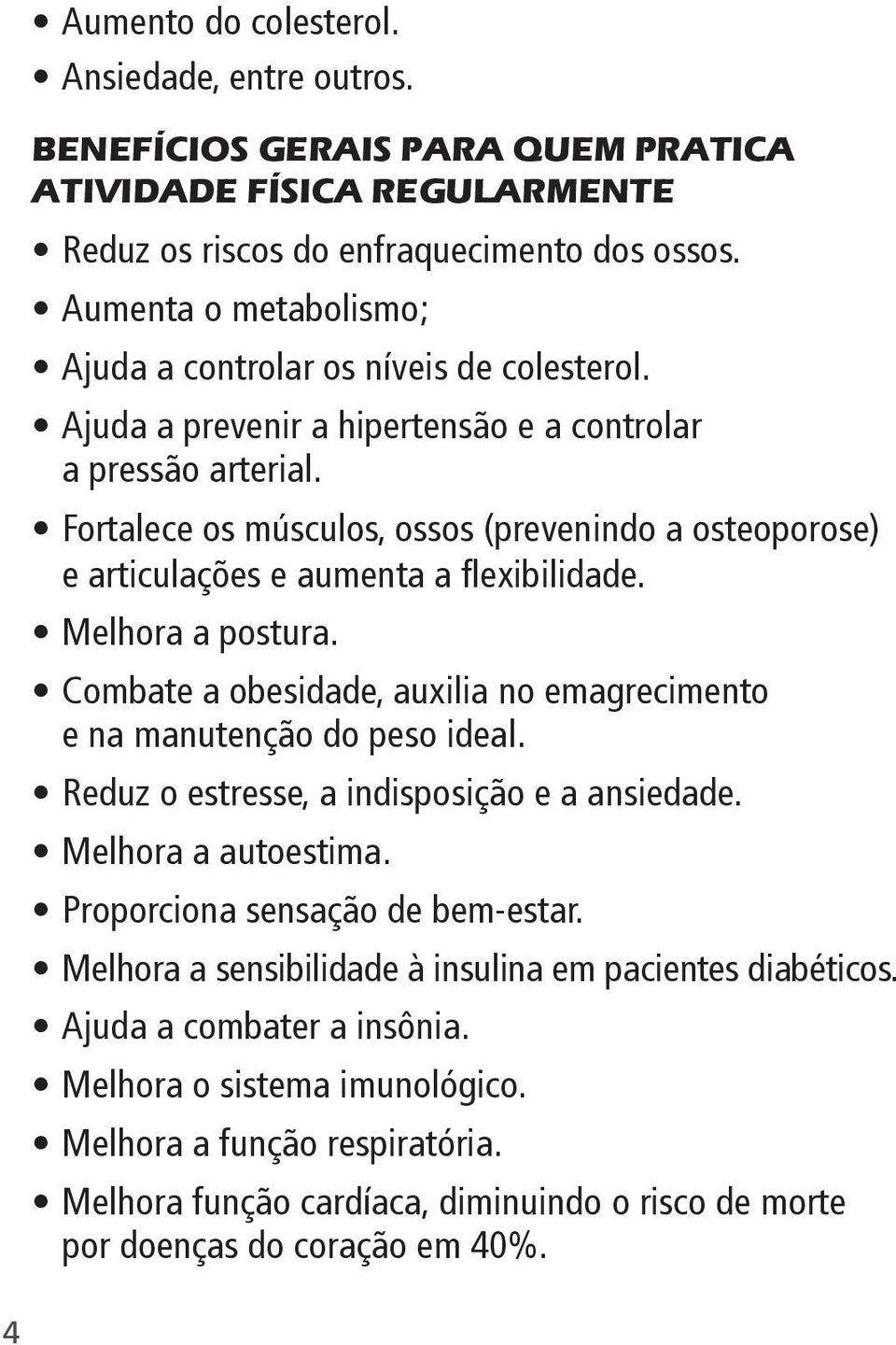 Fortalece os músculos, ossos (prevenindo a osteoporose) e articulações e aumenta a flexibilidade. Melhora a postura. Combate a obesidade, auxilia no emagrecimento e na manutenção do peso ideal.