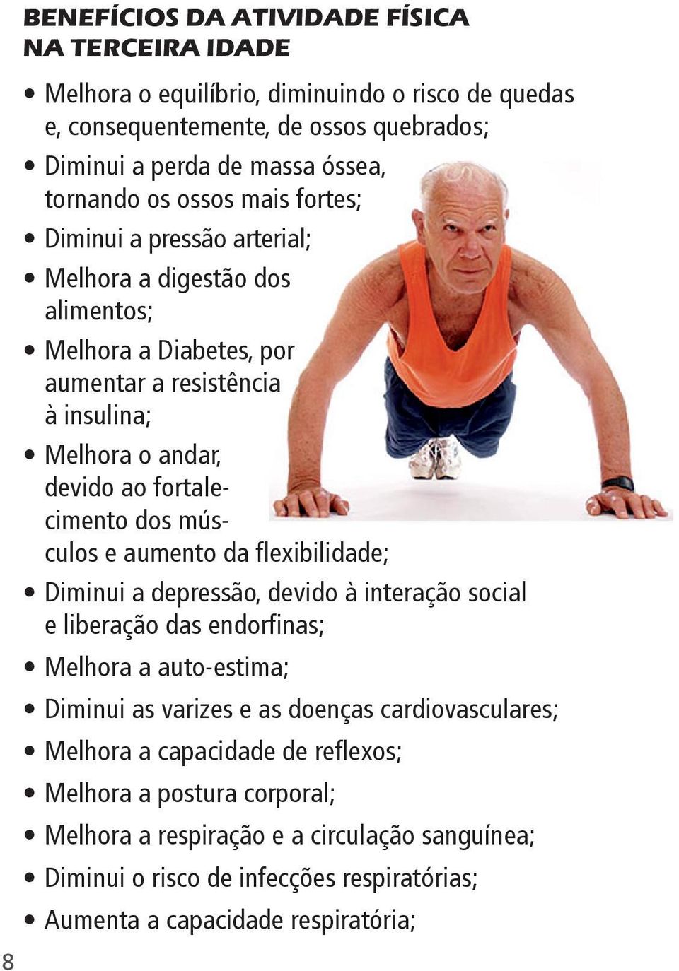 músculos e aumento da flexibilidade; Diminui a depressão, devido à interação social e liberação das endorfinas; Melhora a auto-estima; Diminui as varizes e as doenças cardiovasculares;