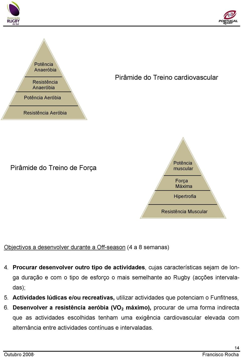 Procurar desenvolver outro tipo de actividades, cujas características sejam de longa duração e com o tipo de esforço o mais semelhante ao Rugby (acções intervaladas); 5.