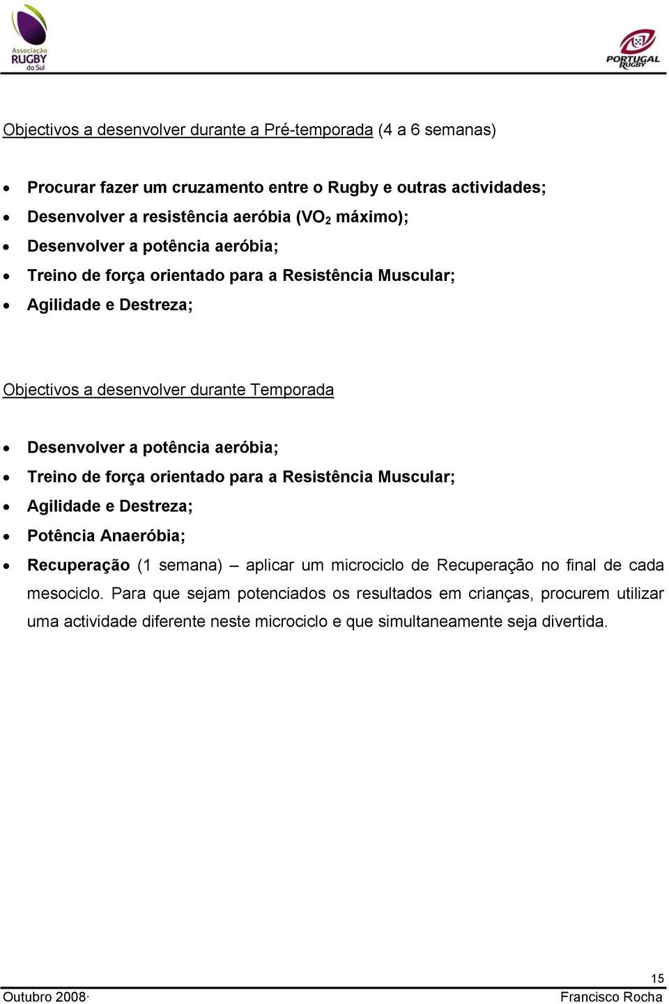 potência aeróbia; Treino de força orientado para a Resistência Muscular; Agilidade e Destreza; Potência Anaeróbia; Recuperação (1 semana) aplicar um microciclo de Recuperação