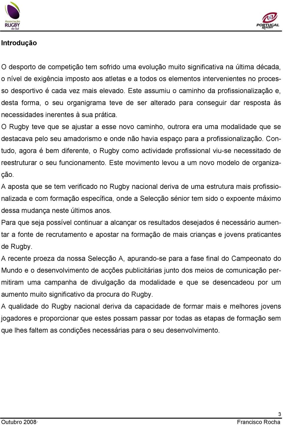 Este assumiu o caminho da profissionalização e, desta forma, o seu organigrama teve de ser alterado para conseguir dar resposta às necessidades inerentes à sua prática.