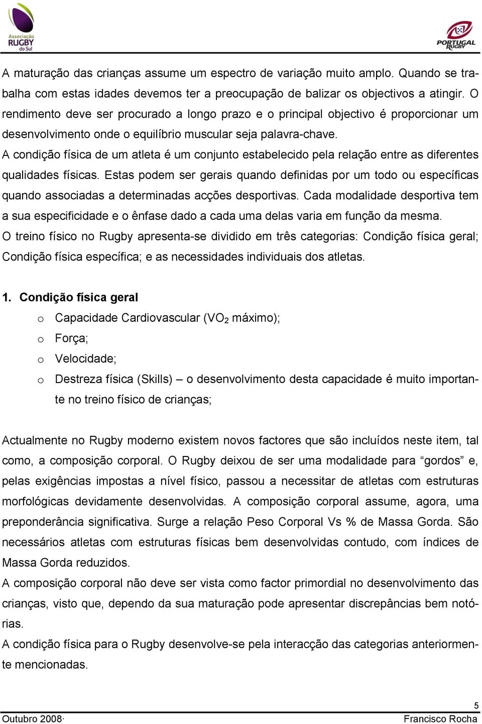 A condição física de um atleta é um conjunto estabelecido pela relação entre as diferentes qualidades físicas.