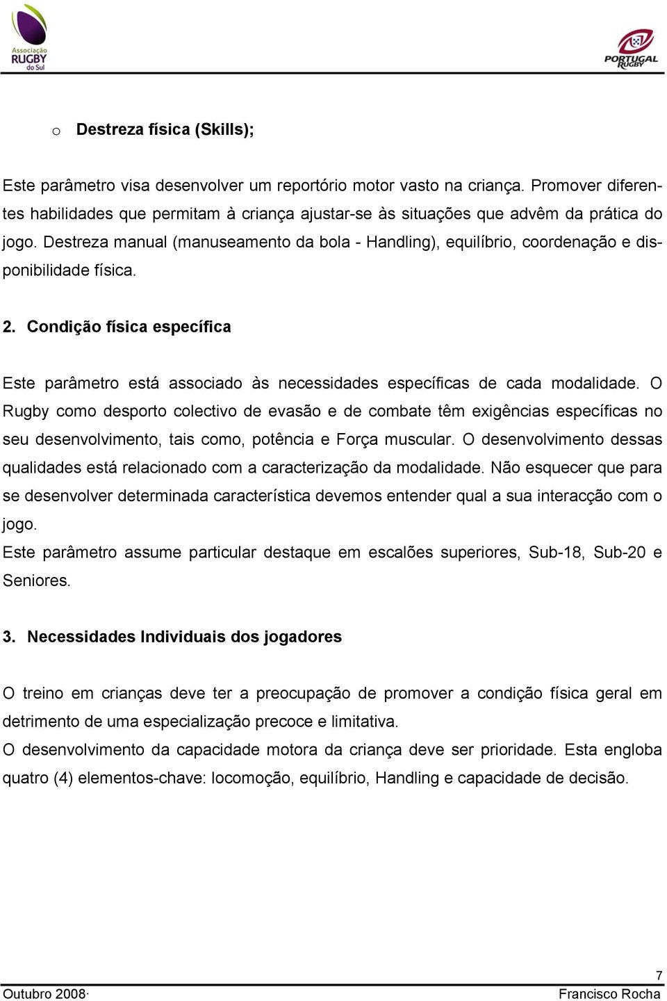 Destreza manual (manuseamento da bola - Handling), equilíbrio, coordenação e disponibilidade física. 2.