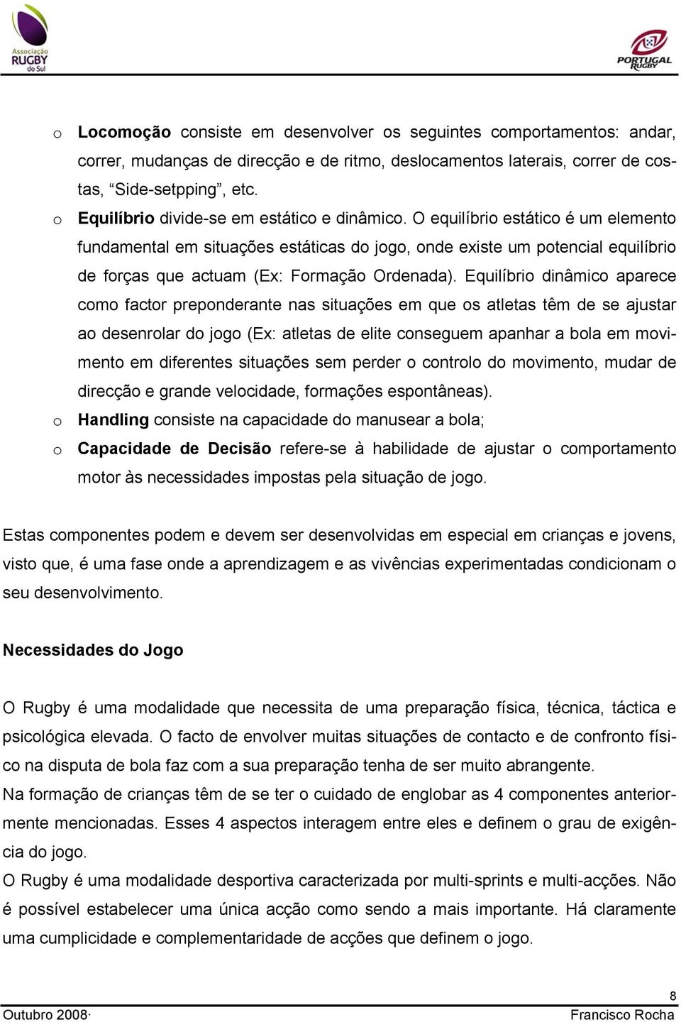 O equilíbrio estático é um elemento fundamental em situações estáticas do jogo, onde existe um potencial equilíbrio de forças que actuam (Ex: Formação Ordenada).