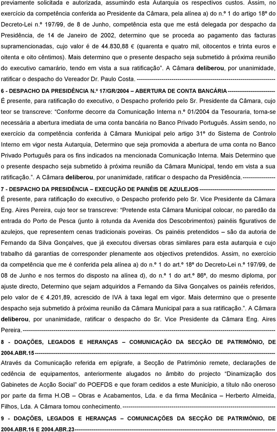 º 197/99, de 8 de Junho, competência esta que me está delegada por despacho da Presidência, de 14 de Janeiro de 2002, determino que se proceda ao pagamento das facturas supramencionadas, cujo valor é