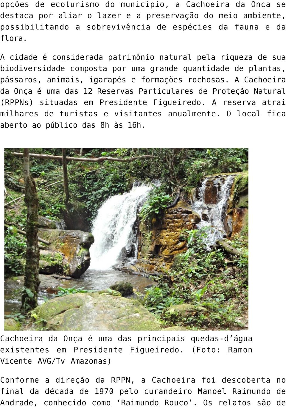 A Cachoeira da Onça é uma das 12 Reservas Particulares de Proteção Natural (RPPNs) situadas em Presidente Figueiredo. A reserva atrai milhares de turistas e visitantes anualmente.