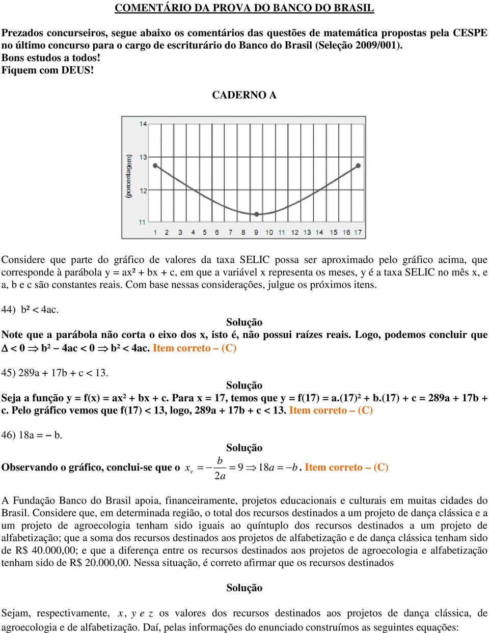 CADERNO A Considere que parte do gráfico de valores da taxa SELIC possa ser aproximado pelo gráfico acima, que corresponde à parábola y = ax² + bx + c, em que a variável x representa os meses, y é a
