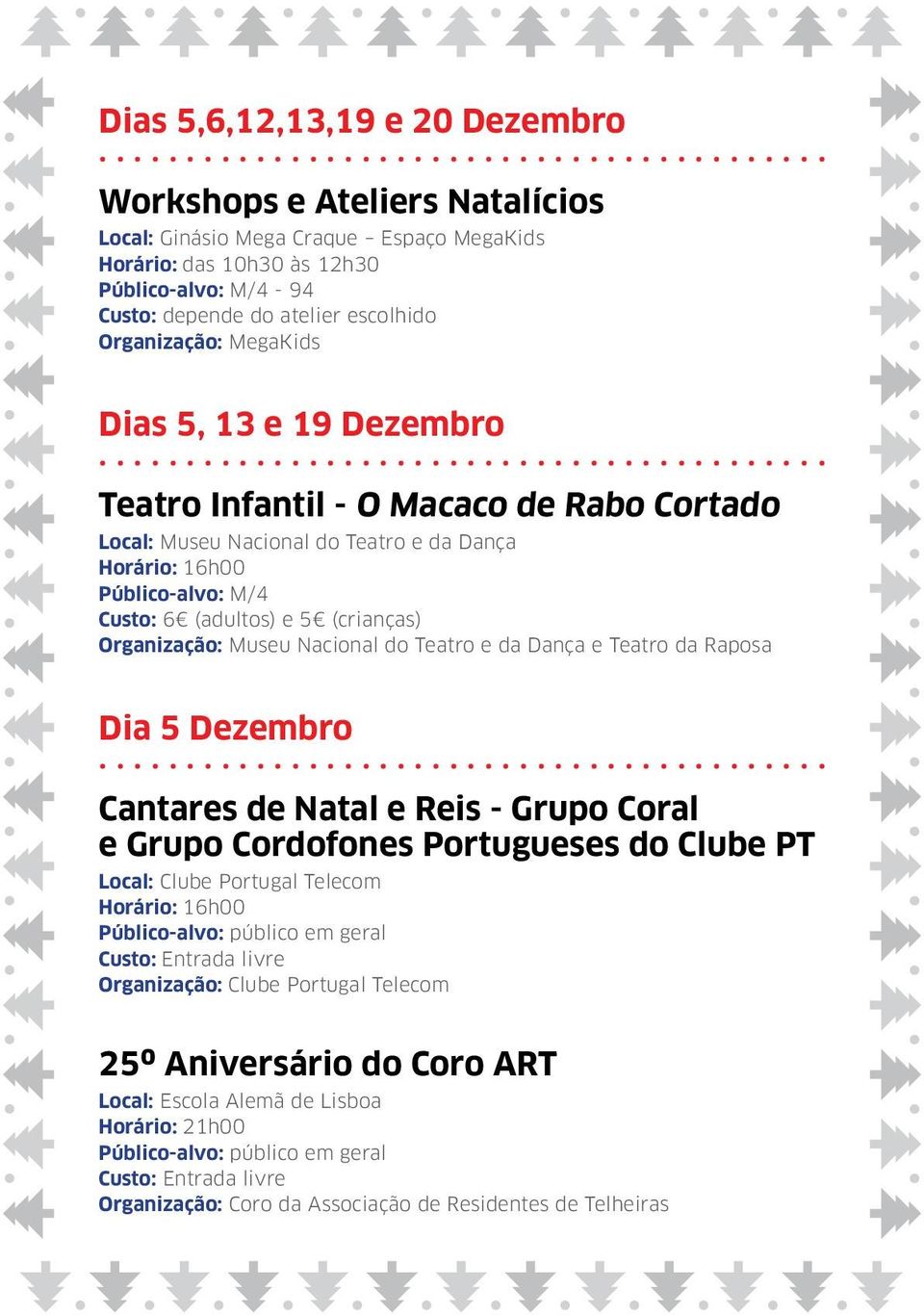 (crianças) Organização: Museu Nacional do Teatro e da Dança e Teatro da Raposa Dia 5 Dezembro Cantares de Natal e Reis - Grupo Coral e Grupo Cordofones Portugueses do Clube PT Local: Clube