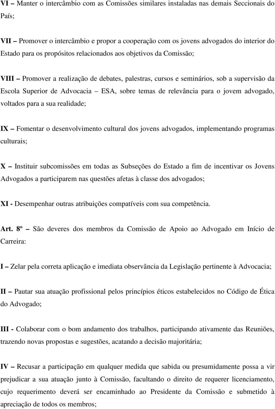 relevância para o jovem advogado, voltados para a sua realidade; IX Fomentar o desenvolvimento cultural dos jovens advogados, implementando programas culturais; X Instituir subcomissões em todas as