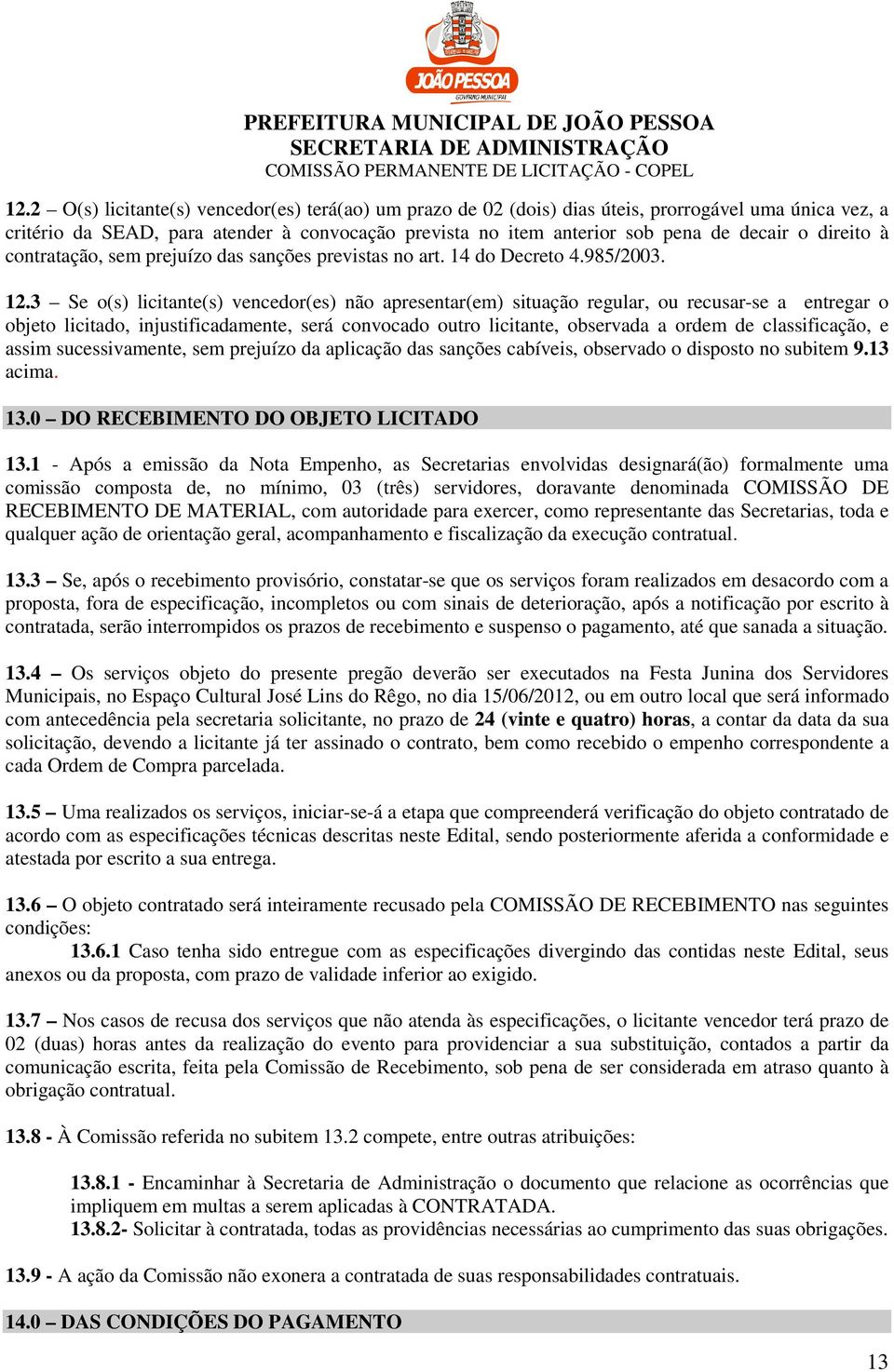 3 Se o(s) licitante(s) vencedor(es) não apresentar(em) situação regular, ou recusar-se a entregar o objeto licitado, injustificadamente, será convocado outro licitante, observada a ordem de