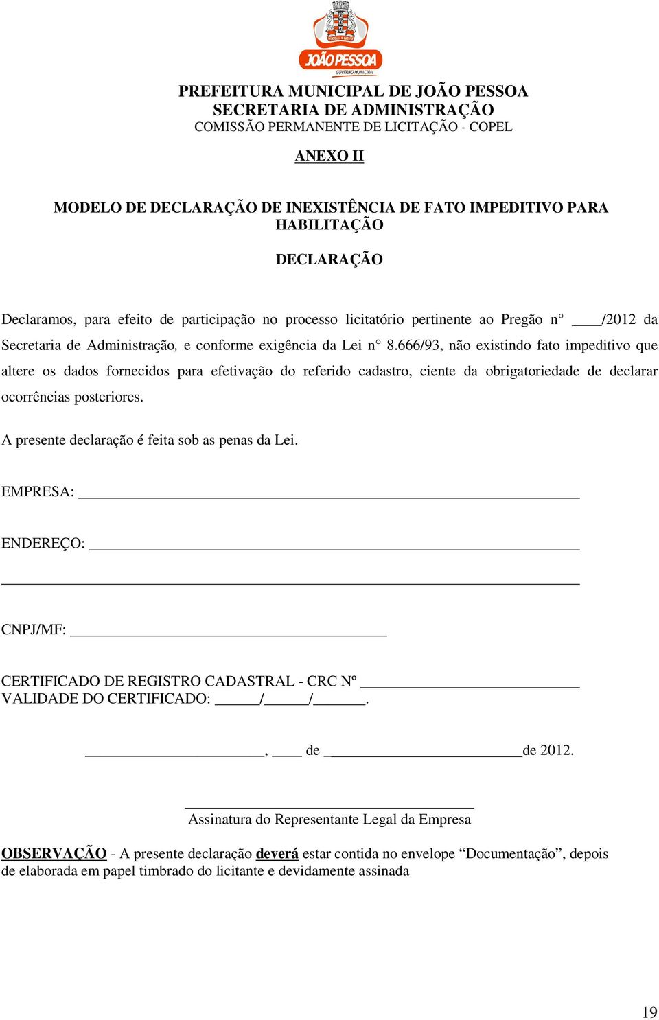 666/93, não existindo fato impeditivo que altere os dados fornecidos para efetivação do referido cadastro, ciente da obrigatoriedade de declarar ocorrências posteriores.