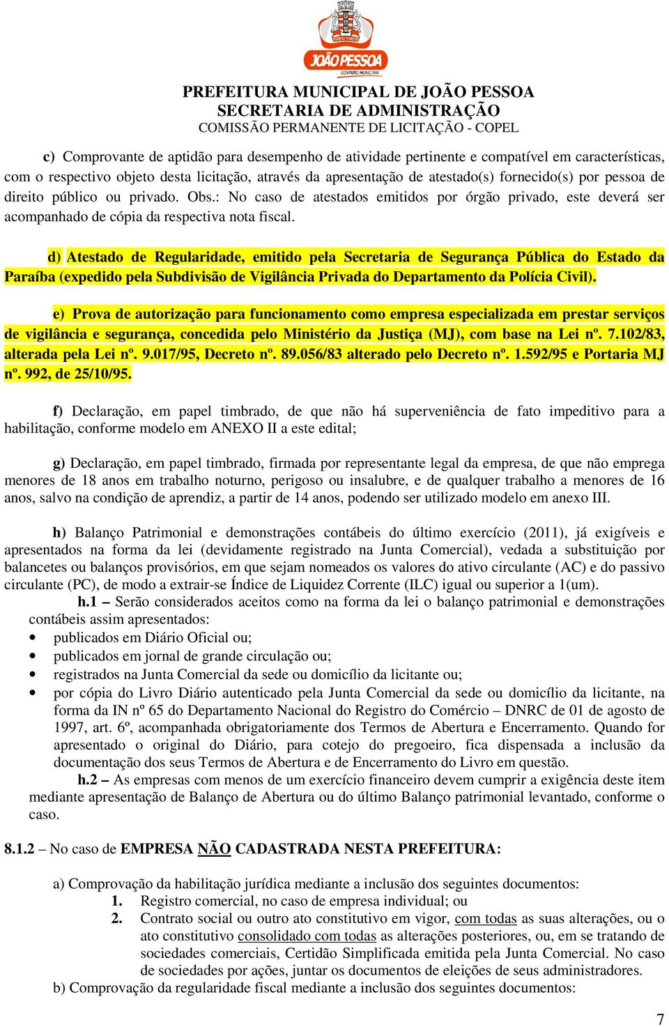 d) Atestado de Regularidade, emitido pela Secretaria de Segurança Pública do Estado da Paraíba (expedido pela Subdivisão de Vigilância Privada do Departamento da Polícia Civil).
