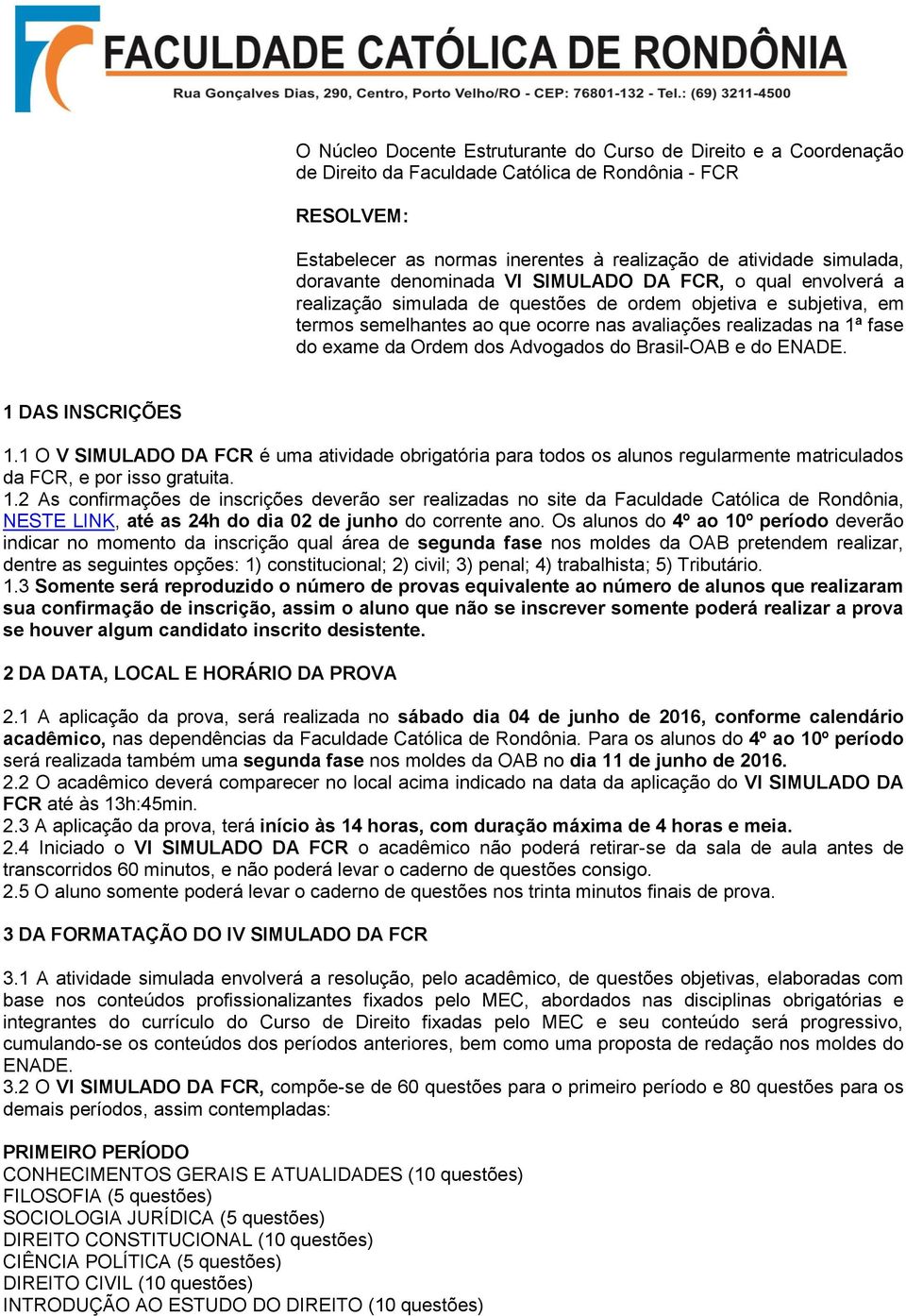 exame da Ordem dos Advogados do Brasil-OAB e do ENADE. 1 DAS INSCRIÇÕES 1.1 O V SIMULADO DA FCR é uma atividade obrigatória para todos os alunos regularmente matriculados da FCR, e por isso gratuita.