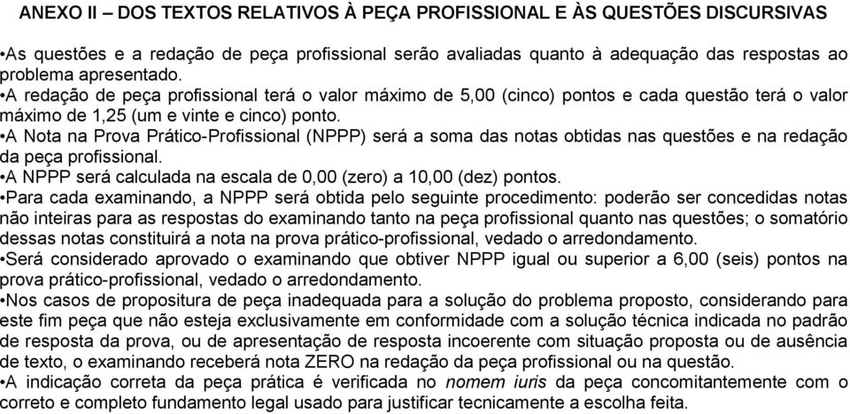 A Nota na Prova Prático-Profissional (NPPP) será a soma das notas obtidas nas questões e na redação da peça profissional. A NPPP será calculada na escala de 0,00 (zero) a 10,00 (dez) pontos.