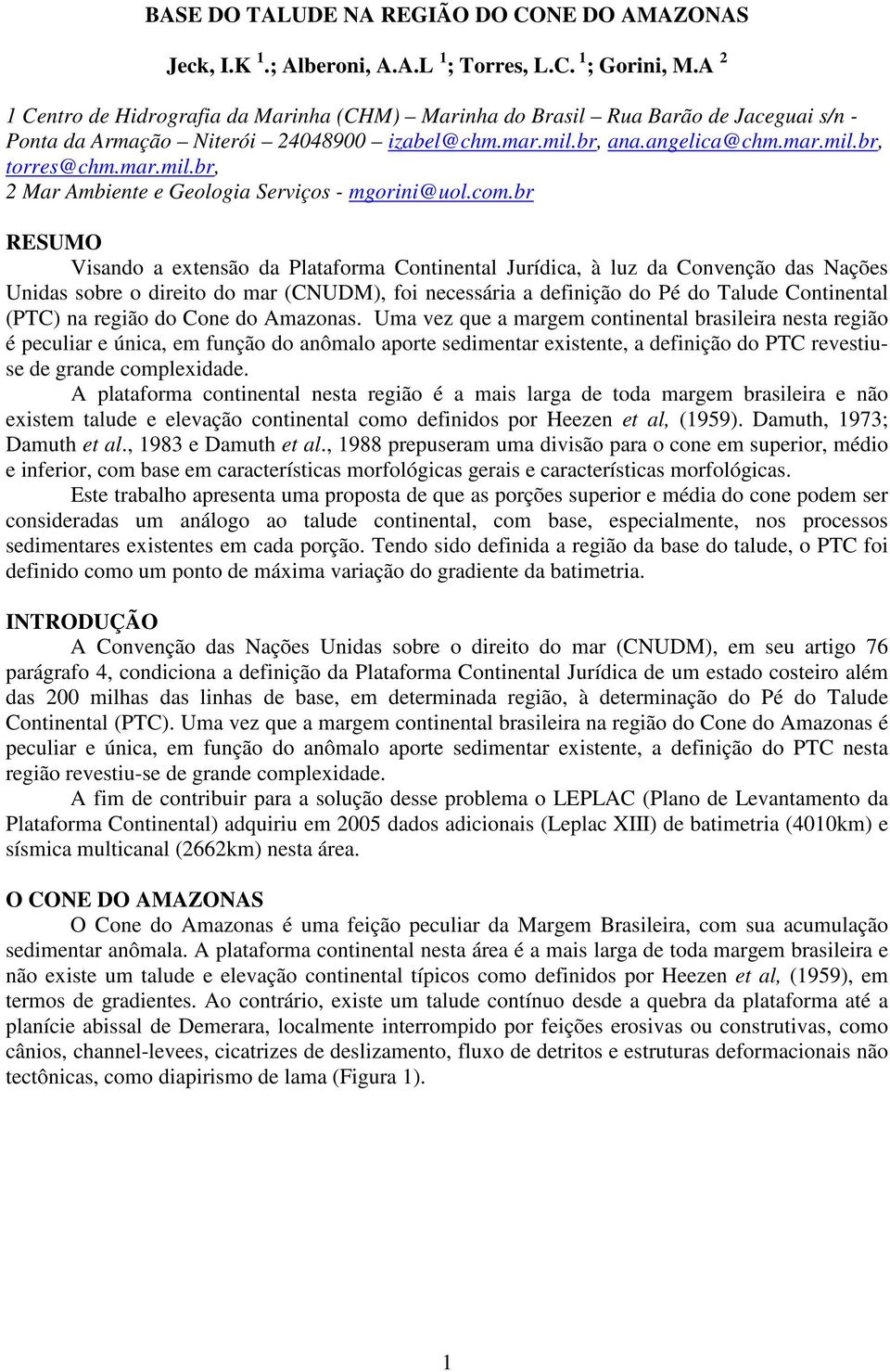 com.br RESUMO Visando a extensão da Plataforma Continental Jurídica, à luz da Convenção das Nações Unidas sobre o direito do mar (CNUDM), foi necessária a definição do Pé do Talude Continental (PTC)