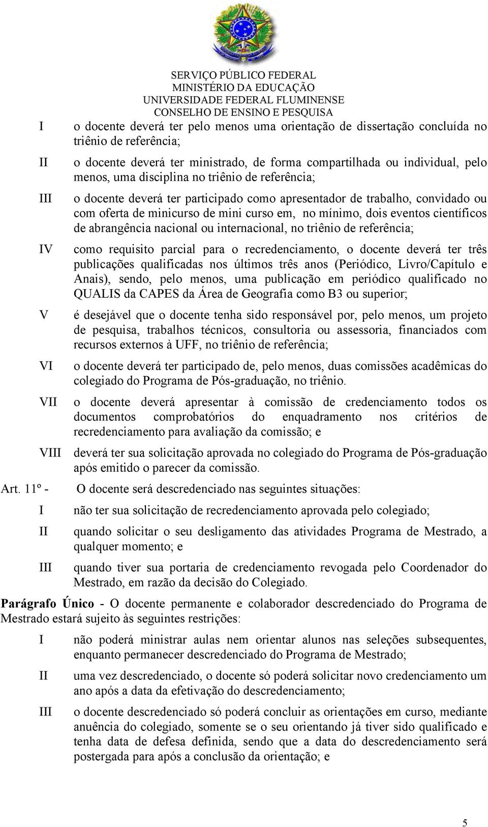 eventos científicos de abrangência nacional ou internacional, no triênio de referência; como requisito parcial para o recredenciamento, o docente deverá ter três publicações qualificadas nos últimos