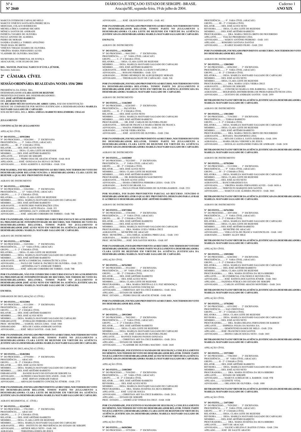 TRIBUNAL DE JUSTIÇA ARACAJU/SE, 14 DE JULHO DE 2004 BEL. MANUEL PASCOAL NABUCO D ÁVILA JÚNIOR, Secretário Judiciário. 2ª CÂMARA CÍVEL SESSÃO ORDINÁRIA REALIZADA NO DIA 15/6/ 2004 PRESIDÊNCIA DA EXMA.