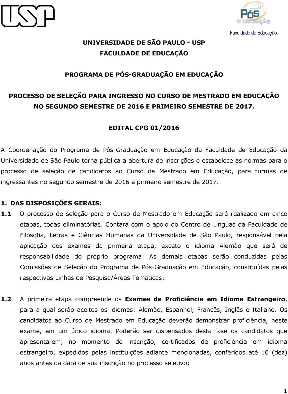 EDITAL CPG 01/2016 A Coordenação do Programa de Pós-Graduação em Educação da Faculdade de Educação da Universidade de São Paulo torna pública a abertura de inscrições e estabelece as normas para o