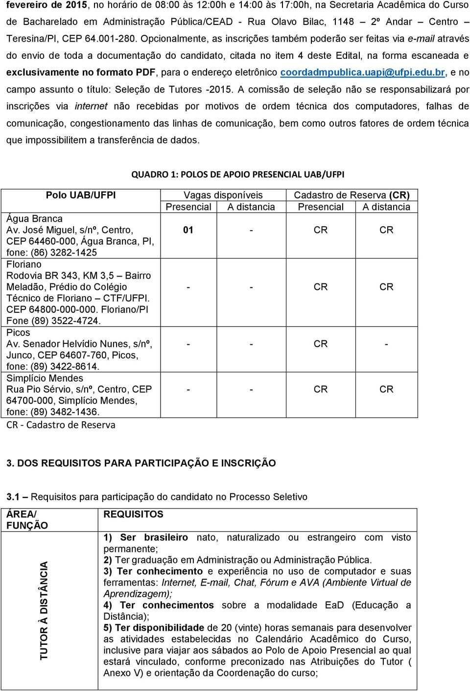 Opcionalmente, as inscrições também poderão ser feitas via e-mail através do envio de toda a documentação do candidato, citada no item 4 deste Edital, na forma escaneada e exclusivamente no formato