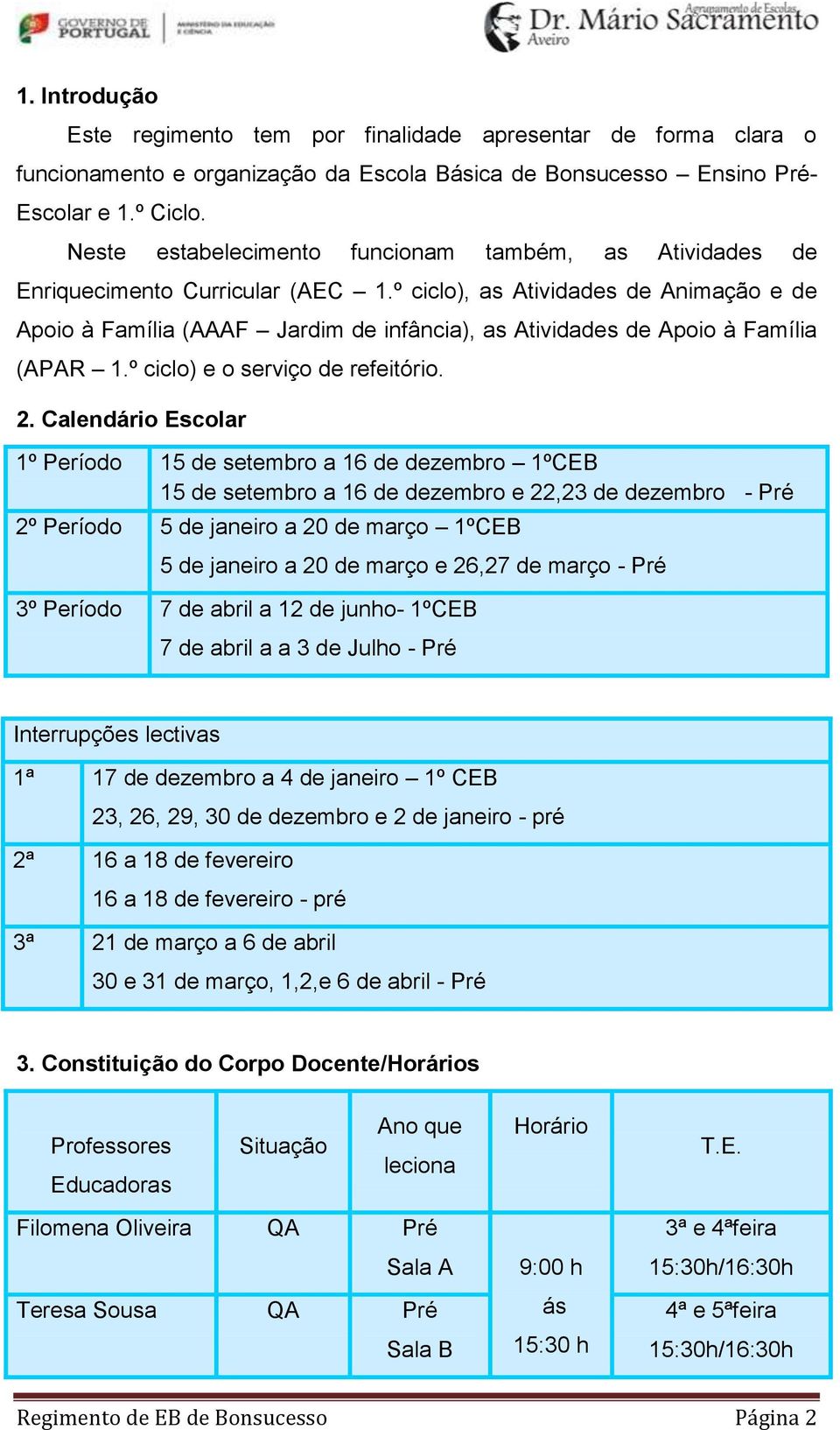 º ciclo), as Atividades de Animação e de Apoio à Família (AAAF Jardim de infância), as Atividades de Apoio à Família (APAR 1.º ciclo) e o serviço de refeitório. 2.