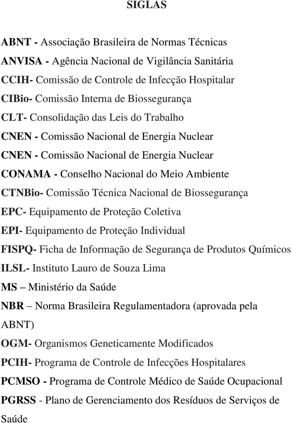 Nacional de Biossegurança EPC- Equipamento de Proteção Coletiva EPI- Equipamento de Proteção Individual FISPQ- Ficha de Informação de Segurança de Produtos Químicos ILSL- Instituto Lauro de Souza